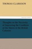 Thoughts On The Necessity Of Improving The Condition Of The Slaves In The British Colonies