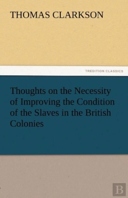 Bertrand.pt - Thoughts On The Necessity Of Improving The Condition Of The Slaves In The British Colonies