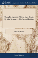Thoughts Upon The African Slave Trade. By John Newton, ... The Second Edition