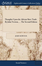 Thoughts Upon The African Slave Trade. By John Newton, ... The Second Edition