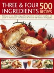 Three And Four Ingredients: 500 Recipes