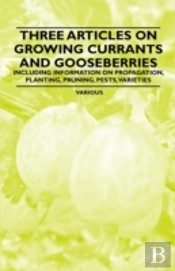 Three Articles On Growing Currants And Gooseberries - Including Information On Propagation, Planting, Pruning, Pests, Varieties