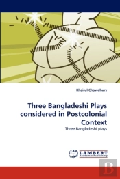 Three Bangladeshi Plays Considered In Postcolonial Context