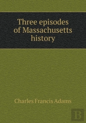 Three Episodes Of Massachusetts History