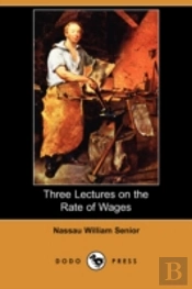 Three Lectures On The Rate Of Wages (Dodo Press)