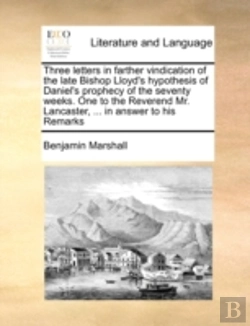 Bertrand.pt - Three Letters In Farther Vindication Of The Late Bishop Lloyd'S Hypothesis Of Daniel'S Prophecy Of The Seventy Weeks. One To The Reverend Mr. Lancaste