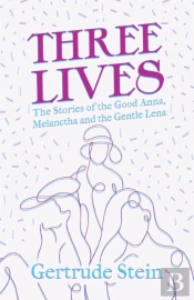 Three Lives - The Stories Of The Good Anna, Melanctha And The Gentle Lena;With An Introduction By Sherwood Anderson