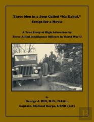 Three Men In A Jeep Called Ma Kabul Script For A Movie. A True Story Of High Adventure By Three Allied Intelligence Officers In World War Ii
