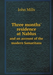 Three Months' Residence At Nablus And An Account Of The Modern Samaritans