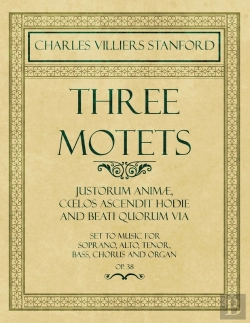 Bertrand.pt - Three Motets - Justorum Anima , Ca&Quote;Los Ascendit Hodie And Beati Quorum Via - Set To Music For Soprano, Alto, Tenor, Bass, Chorus And Organ - Op.38
