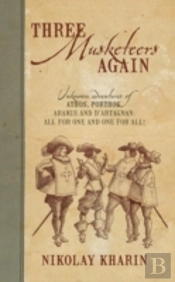 Three Musketeers Again: Unknown Adventures Of Athos, Porthos, Aramis And D'Artagnan: All For One And One For All!