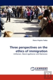 Three Perspectives On The Ethics Of Immigration