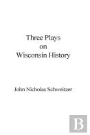 Three Plays On Wisconsin History