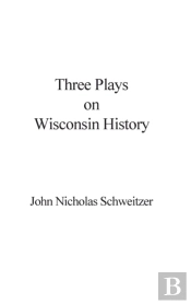 Three Plays On Wisconsin History