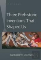 Three Prehistoric Inventions That Shaped Us
