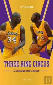 Three-Ring Circus : Kobe, Shaq, Phil Et Les Meilleures Années Des Lakers