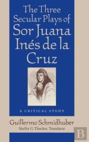 Three Secular Plays Of Sor Juana Ines De La Cruz