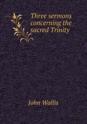 Three Sermons Concerning The Sacred Trinity