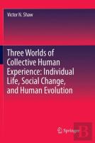 Three Worlds Of Collective Human Experience: Individual Life, Social Change, And Human Evolution