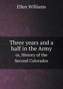 Three Years And A Half In The Army Or, History Of The Second Colorados