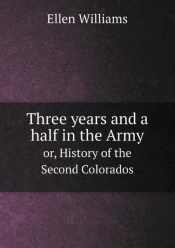 Three Years And A Half In The Army Or, History Of The Second Colorados