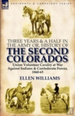 Bertrand.pt - Three Years And A Half In The Army Or, History Of The Second Colorados-Union Volunteer Cavalry At War Against Indians & Confederate Forces, 1860-65