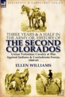 Bertrand.pt - Three Years And A Half In The Army Or, History Of The Second Colorados-Union Volunteer Cavalry At War Against Indians & Confederate Forces, 1860-65