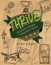 Thrive! The Creative'S Guidebook To Professional Tenacity