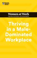 Thriving In A Male-Dominated Workplace (Hbr Women At Work Series)