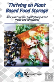 Thriving On Plant Based Food Storage Raw Food Recipes Highlighting Dried Fruits And Vegetables