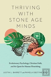 Thriving With Stone Age Minds Â€“ Evolutionary Psychology, Christian Faith, And The Quest For Human Flourishing