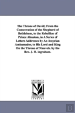Bertrand.pt - Throne Of David; From The Consecration Of The Shepherd Of Bethlehem, To The Rebellion Of Prince Absalom, In A Series Of Letters Addresses By An Assyrian Ambassador, To His Lord And King On The Throne 