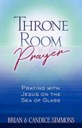 Throne Room Prayer: Praying With Jesus On The Sea Of Glass