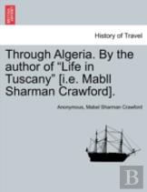 Through Algeria. By The Author Of ''Life In Tuscany'' (I.E. Mabll Sharman Crawford).