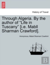 Through Algeria. By The Author Of 'Life In Tuscany' (I.E. Mabll Sharman Crawford).