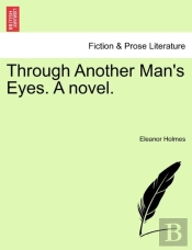 Through Another Man'S Eyes. A Novel.