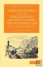 Through Bosnia And The Herzegovina On Foot During The Insurrection, August And September 1875