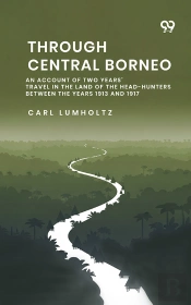 Through Central Borneo An Account Of Two Years' Travel In The Land Of The Head-Hunters Between The Years 1913 And 1917