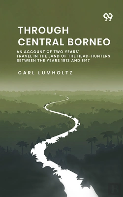 Bertrand.pt - Through Central Borneo An Account Of Two Years' Travel In The Land Of The Head-Hunters Between The Years 1913 And 1917
