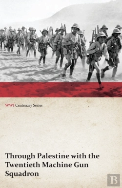 Bertrand.pt - Through Palestine With The Twentieth Machine Gun Squadron (Wwi Centenary Series)