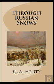 Through Russian Snows G. A. Henty (Historical, Classics, Literature) (Annotated)