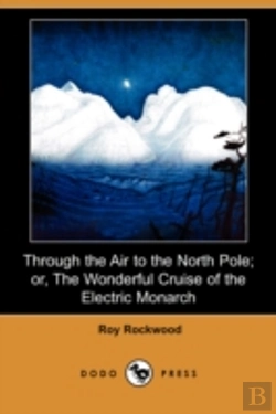 Bertrand.pt - Through The Air To The North Pole; Or, The Wonderful Cruise Of The Electric Monarch (Dodo Press)