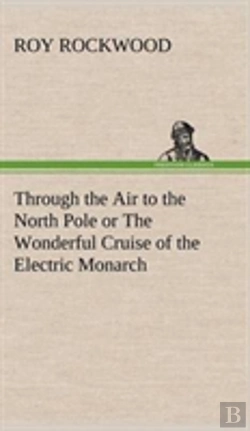 Bertrand.pt - Through The Air To The North Pole Or The Wonderful Cruise Of The Electric Monarch