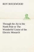 Through The Air To The North Pole Or The Wonderful Cruise Of The Electric Monarch