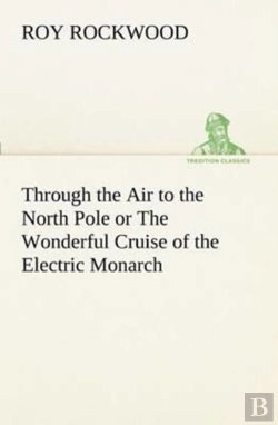 Bertrand.pt - Through The Air To The North Pole Or The Wonderful Cruise Of The Electric Monarch