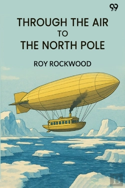 Bertrand.pt - Through The Air To The North Poleor The Wonderful Cruise Of The Electric Monarch (Edition1)