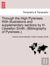 Through The High Pyrenees. With Illustrations And Supplementary Sections By H. Llewellyn Smith. (Bibliography Of Pyrenees.).