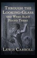 Through The Looking Glass (And What Alice Found There) Annotated