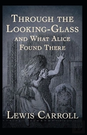 Through The Looking Glass (And What Alice Found There) Annotated