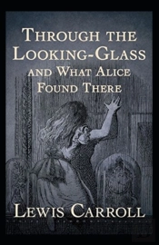 Through The Looking Glass (And What Alice Found There) Annotated